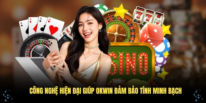 Công nghệ hiện đại giúp OKWIN đảm bảo tính minh bạch