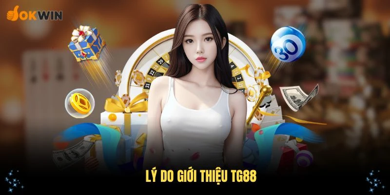 Những lý do giới thiệu TG88 đến nhiều người