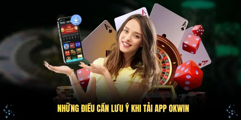 Tải app OKWIN cần những lưu ý quan trọng