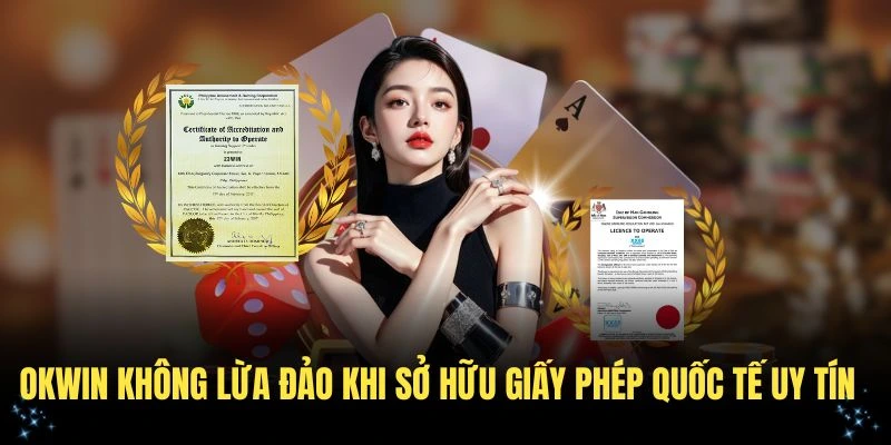 OKWIN không lừa đảo khi sở hữu giấy phép quốc tế uy tín