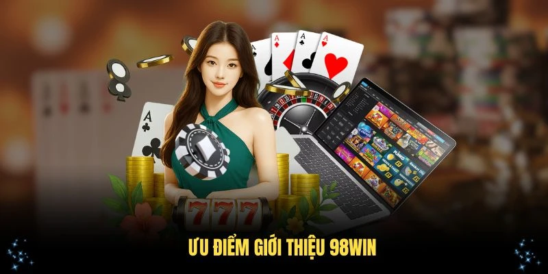 Khám phá ưu điểm giới thiệu 98Win một cách khách quan
