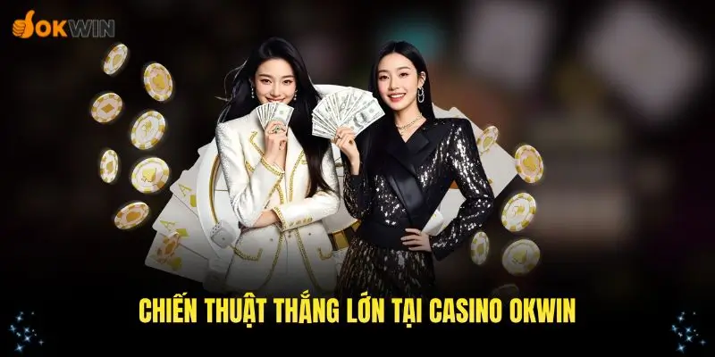 Chiến thuật thắng lớn tại casino OKWIN
