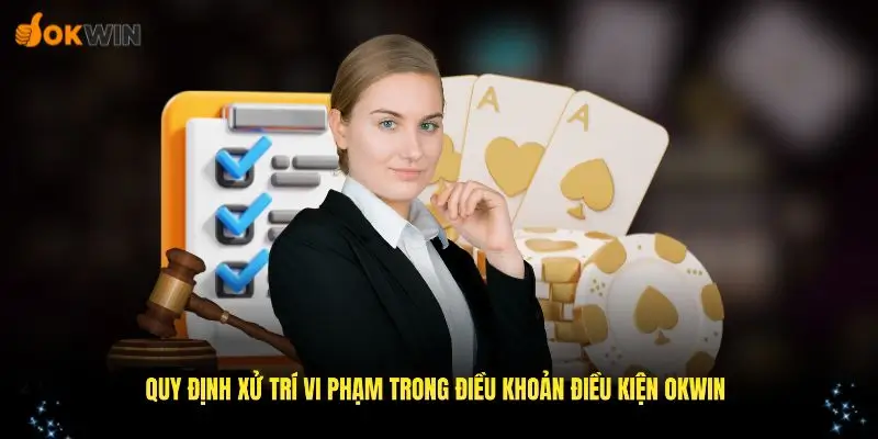 Quy định xử lý khi vi phạm điều khoản điều kiện OKWIN
