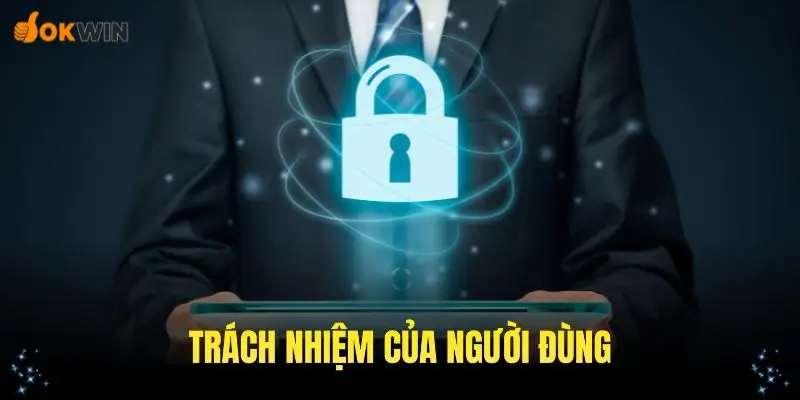 Trách nhiệm của người dùng trong chính sách quyền riêng tư OKWIN
